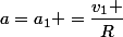 a=a_1 =\dfrac{v_1 }{R}