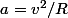 a=v^2/R