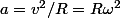 a=v^2/R=R\omega^2