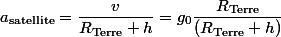 a_{\text{satellite}}=\dfrac{v}{R_{\text{Terre}}+h}=g_{0}\dfrac{R_{\text{Terre}}}{(R_{\text{Terre}}+h)}