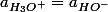 a_{H_{3}O^{+}}=a_{HO^{-}}
