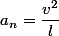 a_{n}=\dfrac{v^{2}}{l}