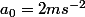 a_0=2ms^{-2}