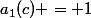 a_1(c) = 1