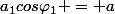 a_1cos\varphi_1 = a