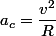 a_c=\dfrac{v^2}{R}