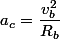 a_c=\dfrac{v_b^2}{R_b}