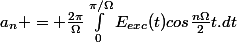 a_n = \frac{2\pi}{\Omega}\int^{\pi/\Omega}_{0}E_{exc}(t)cos\frac{n\Omega}{2}t.dt