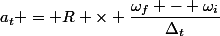 a_t = R \times \dfrac{\omega_f - \omega_i}{\Delta_t}