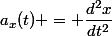 a_x(t) = \dfrac{d^2x}{dt^2}