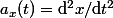 a_x(t)=\mathrm{d}^2x/\mathrm{d}t^2