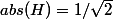 abs(H)=1/\sqrt{2}