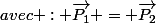 avec : \vec{P_{1}} = \vec{P_{2}}