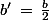 b'\,=\,\frac{b}{2}