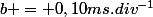 b = 0,10ms.div^{-1}