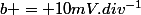 b = 10mV.div^{-1}