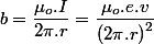 b=\dfrac{\mu_{o}.I}{2\pi.r}=\dfrac{\mu_{o}.e.v}{\left(2\pi.r\right)^{2}}