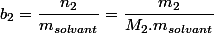 b_{2}=\dfrac{n_{2}}{m_{solvant}}=\dfrac{m_{2}}{M_{2}.m_{solvant}}