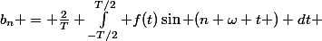 b_n = \frac{2}{T} \int_{-T/2}^{T/2} f(t)\sin (n \omega t ) dt 