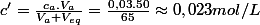c'=\frac{c_{a}.V_{a}}{V_{a}+V_{eq}}=\frac{0,03.50}{65}\approx0,023mol/L