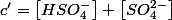 c'=\left[HSO_{4}^{-}\right]+\left[SO_{4}^{2-}\right]