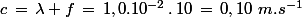 c\,=\,\lambda f\,=\,1,0.10^{-2}\,.\,10\,=\,0,10\,\,m.s^{-1}
