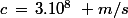 c\,=\,3.10^8\,\, m/s