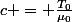 c = \frac{T_0}{\mu_0}