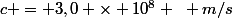 c = 3,0 \times 10^8 ~ m/s