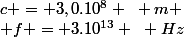 c = 3,0.10^8 ~ m \\ f = 3.10^{13} ~ Hz