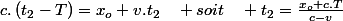 c.\left(t_{2}-T\right)=x_{o}+v.t_{2}\quad soit\quad t_{2}=\frac{x_{o}+c.T}{c-v}