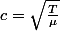 c=\sqrt{\frac{T}{\mu}}