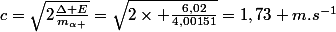 c=\sqrt{2\frac{\Delta E}{m_{\alpha }}}=\sqrt{2\times \frac{6,02}{4,00151}}=1,73 m.s^{-1}