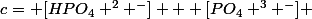 c= [HPO_4 ^2 ^-] + [PO_4 ^3 ^-] 