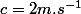 c=2m.s^{-1}