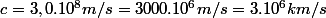 c=3,0.10^8m/s=3000.10^6m/s=3.10^6km/s