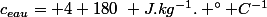 c_{eau}= 4 180~ J.kg^{-1}. ^\circ C^{-1}