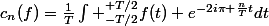 c_n(f)=\frac{1}{T}\int _{-T/2}^{+T/2}f(t) e^{-2i\pi \frac{n}{T}t}dt