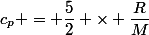 c_p = \dfrac{5}{2} \times \dfrac{R}{M}