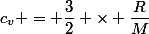 c_v = \dfrac{3}{2} \times \dfrac{R}{M}