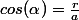 cos(\alpha)=\frac{r}{a}