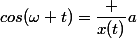 cos(\omega t)=\dfrac {x(t)}{a}