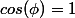 cos(\phi)=1