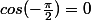 cos(-\frac{\pi}{2})=0