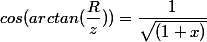 cos(arctan(\dfrac{R}{z}))=\dfrac{1}{\sqrt{(1+x)}}