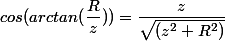 cos(arctan(\dfrac{R}{z}))=\dfrac{z}{\sqrt{(z^2+R^2)}}