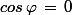cos\,\varphi\,=\,0