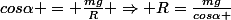 cos\alpha = \frac{mg}{R} \Rightarrow R=\frac{mg}{cos\alpha }