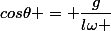 cos\theta = \dfrac{g}{l\omega }