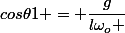 cos\theta1 = \dfrac{g}{l\omega_o }